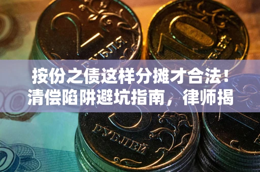 北京按份之债这样分摊才合法！清偿陷阱避坑指南，律师揭秘关键条款