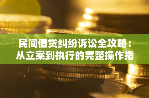 北京民间借贷纠纷诉讼全攻略：从立案到执行的完整操作指南