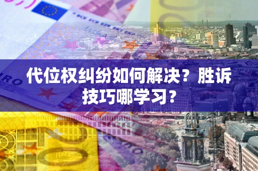 北京代位权纠纷如何解决？胜诉技巧哪学习？