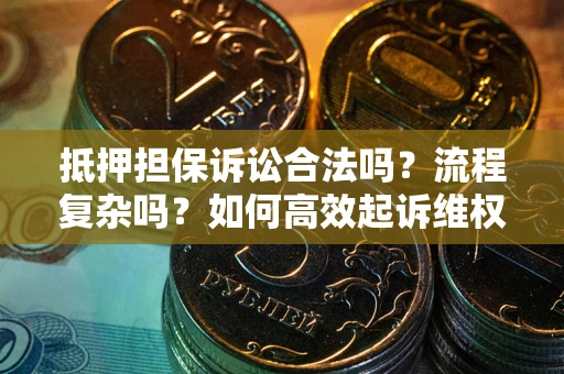北京抵押担保诉讼合法吗？流程复杂吗？如何高效起诉维权？