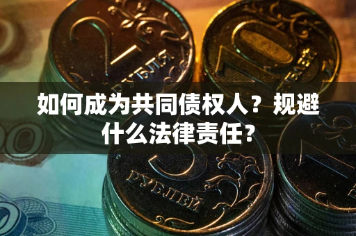 北京如何成为共同债权人？规避什么法律责任？
