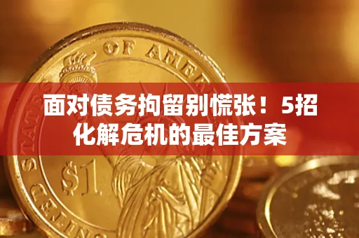 北京面对债务拘留别慌张！5招化解危机的最佳方案