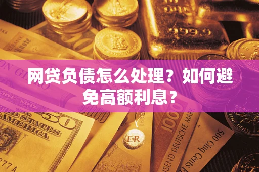 北京网贷负债怎么处理？如何避免高额利息？