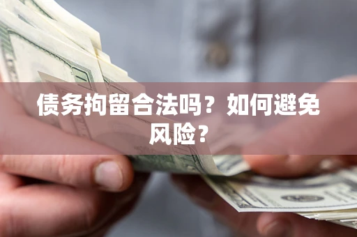 北京债务拘留合法吗？如何避免风险？