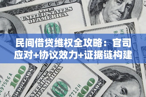 北京民间借贷维权全攻略：官司应对+协议效力+证据链构建指南