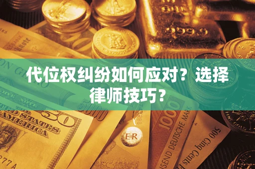 北京代位权纠纷如何应对？选择律师技巧？