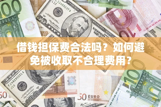 北京借钱担保费合法吗？如何避免被收取不合理费用？