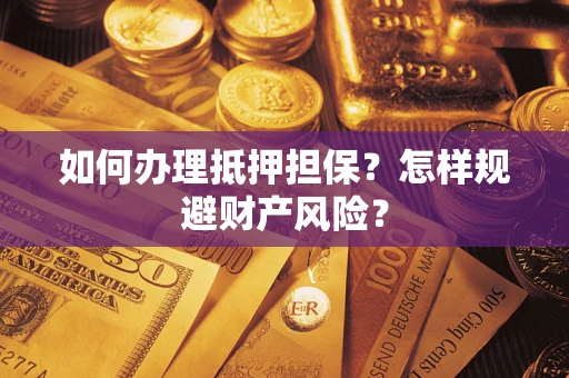 北京如何办理抵押担保？怎样规避财产风险？