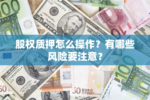 北京股权质押怎么操作？有哪些风险要注意？