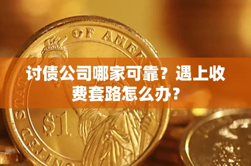北京讨债公司哪家可靠？遇上收费套路怎么办？