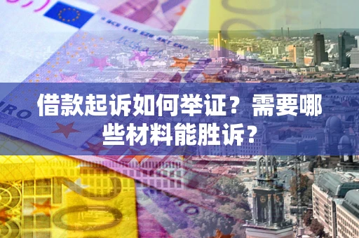 北京借款起诉如何举证？需要哪些材料能胜诉？