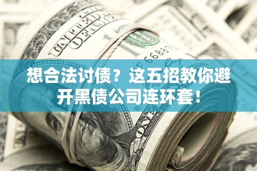北京想合法讨债？这五招教你避开黑债公司连环套！