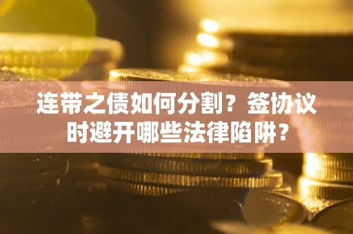 北京连带之债如何分割？签协议时避开哪些法律陷阱？
