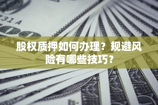 北京股权质押如何办理？规避风险有哪些技巧？