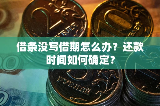 北京借条没写借期怎么办？还款时间如何确定？