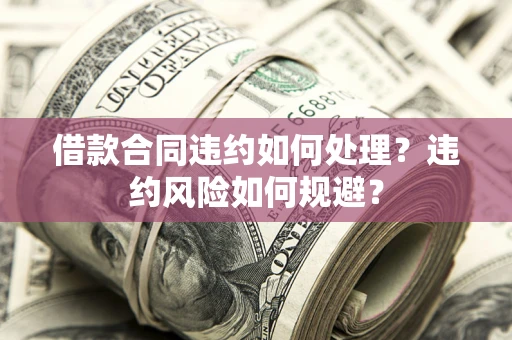 北京借款合同违约如何处理？违约风险如何规避？