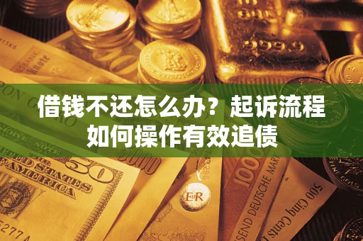 北京借钱不还怎么办？起诉流程如何操作有效追债