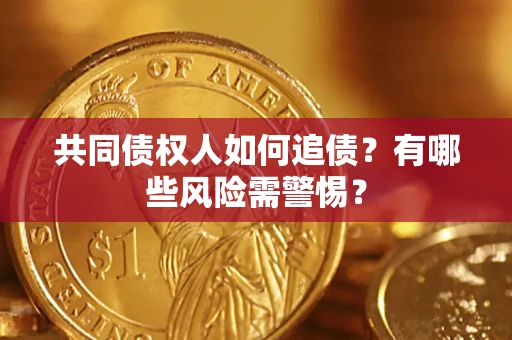 北京共同债权人如何追债？有哪些风险需警惕？