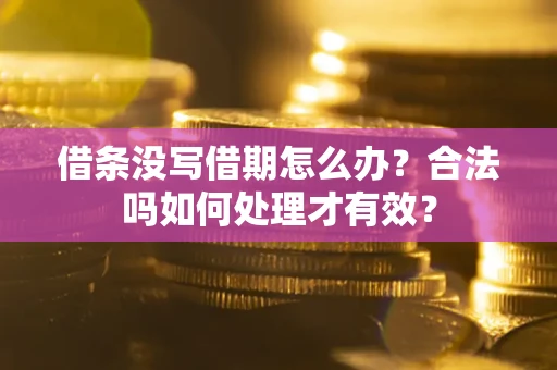 北京借条没写借期怎么办？合法吗如何处理才有效？