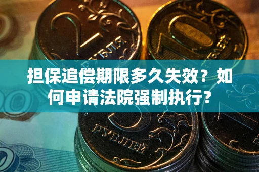 北京担保追偿期限多久失效？如何申请法院强制执行？