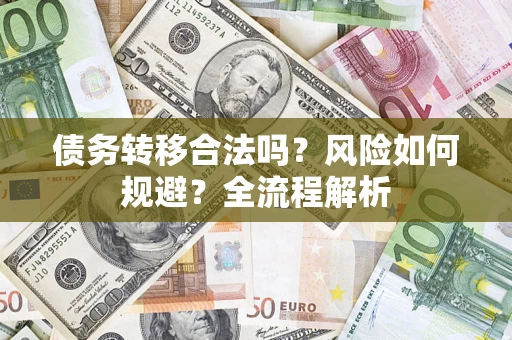 北京债务转移合法吗？风险如何规避？全流程解析
