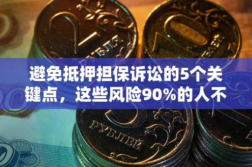 北京避免抵押担保诉讼的5个关键点，这些风险90%的人不知道！