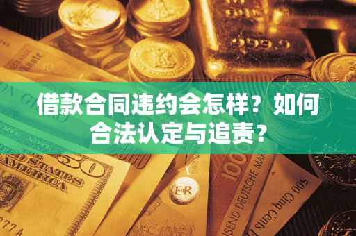 北京借款合同违约会怎样？如何合法认定与追责？