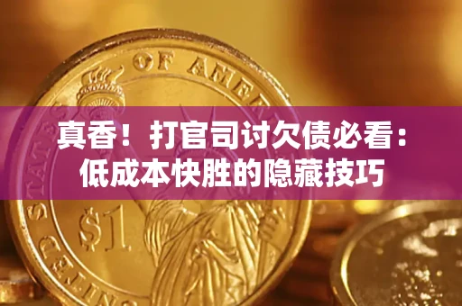 北京真香！打官司讨欠债必看：低成本快胜的隐藏技巧