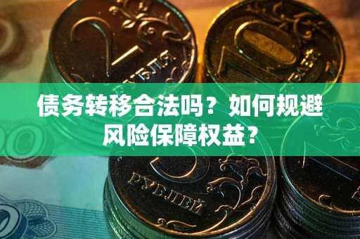 北京债务转移合法吗？如何规避风险保障权益？
