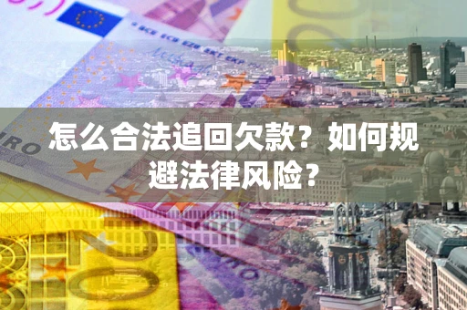 北京怎么合法追回欠款？如何规避法律风险？