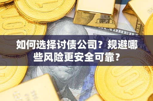 北京如何选择讨债公司？规避哪些风险更安全可靠？