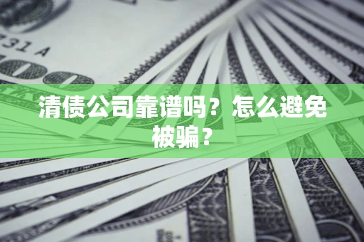 北京清债公司靠谱吗？怎么避免被骗？