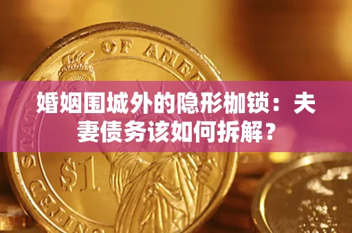 北京婚姻围城外的隐形枷锁：夫妻债务该如何拆解？