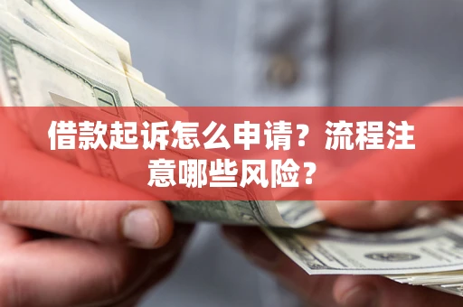 北京借款起诉怎么申请？流程注意哪些风险？