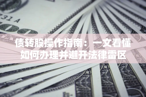 北京债转股操作指南：一文看懂如何办理并避开法律雷区