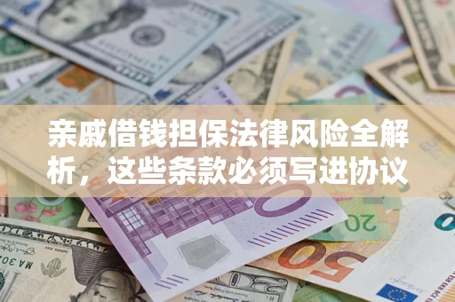 北京亲戚借钱担保法律风险全解析，这些条款必须写进协议