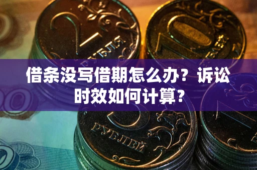 北京借条没写借期怎么办？诉讼时效如何计算？