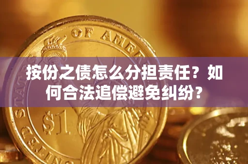 北京按份之债怎么分担责任？如何合法追偿避免纠纷？