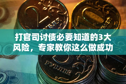 北京打官司讨债必要知道的3大风险，专家教你这么做成功率飙升