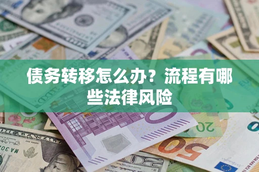 北京债务转移怎么办？流程有哪些法律风险